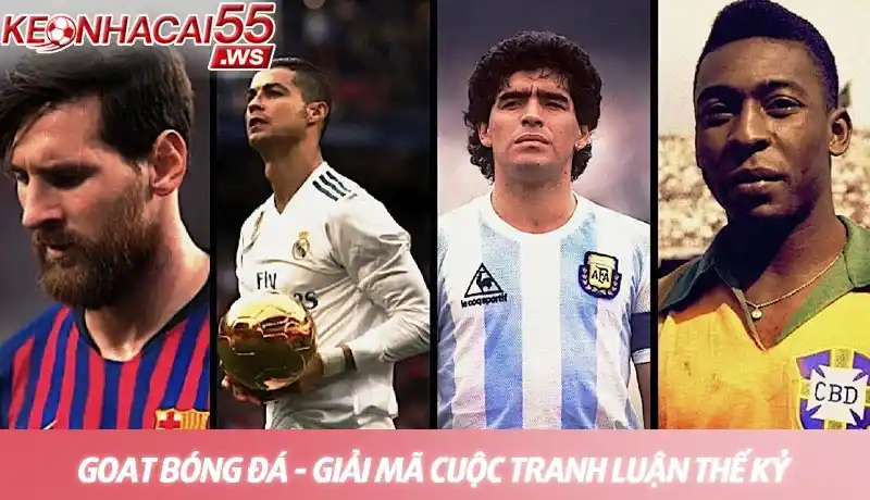 GOAT bóng đá là ai? Cuộc tranh luận vĩ đại nhất lịch sử túc cầu 1 GOAT bóng đá - Ai là cầu thủ vĩ đại nhất mọi thời đại