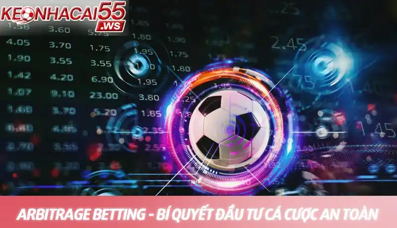 Arbitrage Betting - Chiến lược cá cược chênh lệch tỷ lệ kèo an toàn 1 Arbitrage betting - Bí quyết đầu tư cá cược an toàn nhất