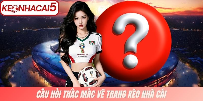 Kèo Nhà Cái 5 - Tỷ lệ kèo bóng đá trực tuyến hôm nay 17 Câu hỏi thắc mắc về trang Kèo Nhà Cái 5 WS