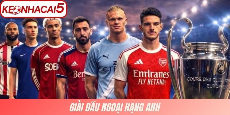Kèo Nhà Cái 5 - Tỷ lệ kèo bóng đá trực tuyến hôm nay 14 Giải đấu ngoại hạng Anh