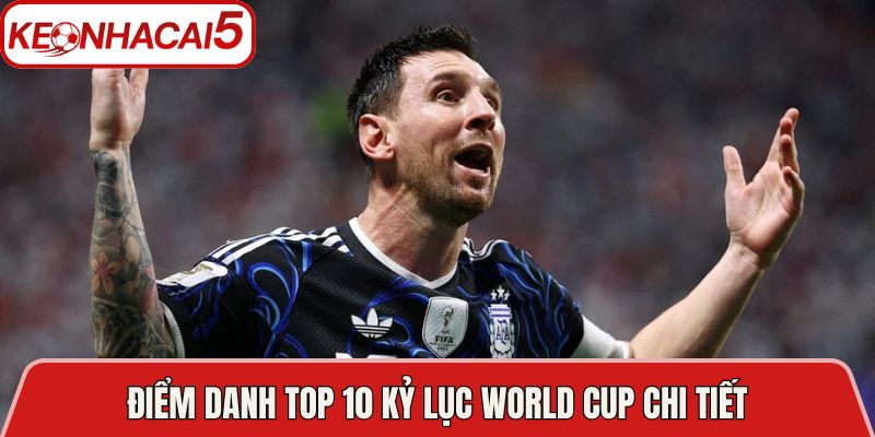 Top 10 Kỷ Lục World Cup Đáng Nhớ Nhất Lịch Sử Hiện Nay 3 Điểm danh top 10 kỷ lục World Cup chi tiết